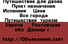 Путешествие для двоих  › Пункт назначения ­ Испаниия  › Цена ­ 83 000 - Все города Путешествия, туризм » Европа   . Ростовская обл.,Донецк г.